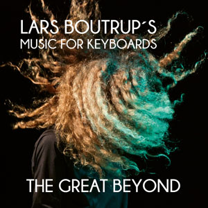 Lars Boutrup´s Music for Keyboards - The Great Beyond